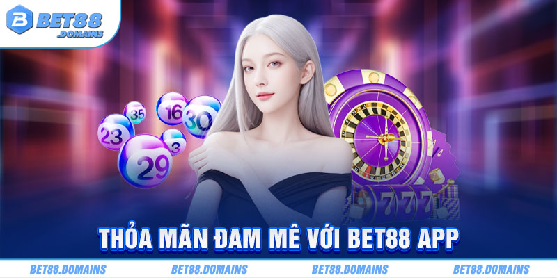 Thỏa mãn đam mê với BET88 App