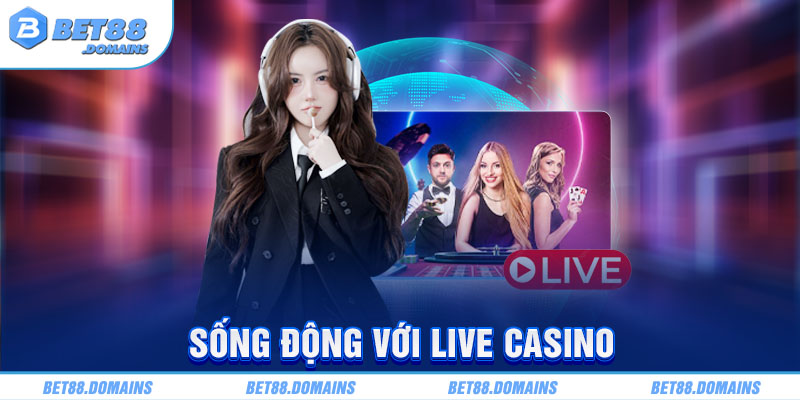 Sống động với Live Casino