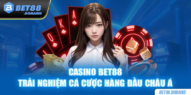 Casino Bet88 trải nghiệm cá cược hàng đầu châu Á