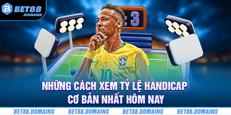 Những cách xem tỷ lệ Handicap cơ bản nhất hôm nay